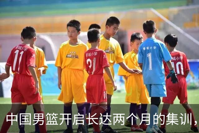 中国男篮开启长达两个月的集训，这是否有利于成绩的提高？