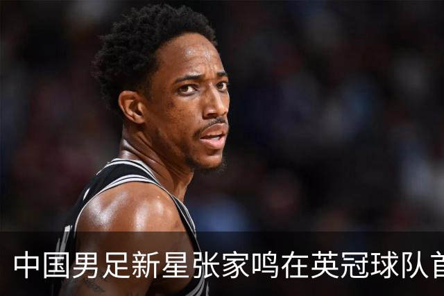 中国男足新星张家鸣在英冠球队首秀，激情上演帽子戏法