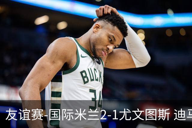 友谊赛-国际米兰2-1尤文图斯 迪马尔科迪乌夫建功孔塞桑破门