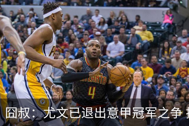 囧叔：尤文已退出意甲冠军之争 接下去力保前四