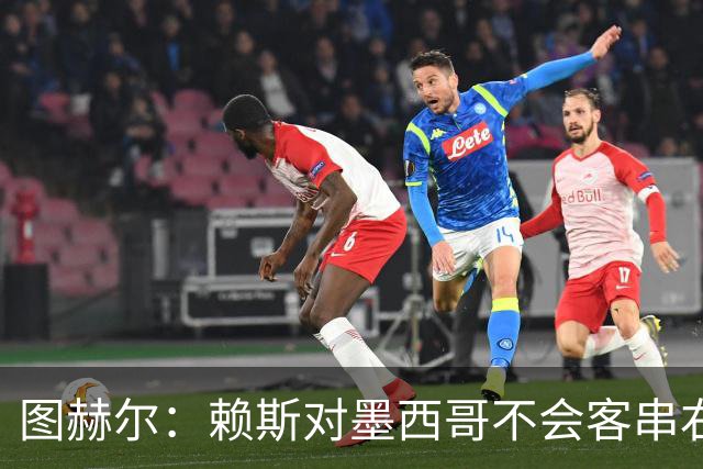 图赫尔：赖斯对墨西哥不会客串右后卫，球队有足够的解决方案
