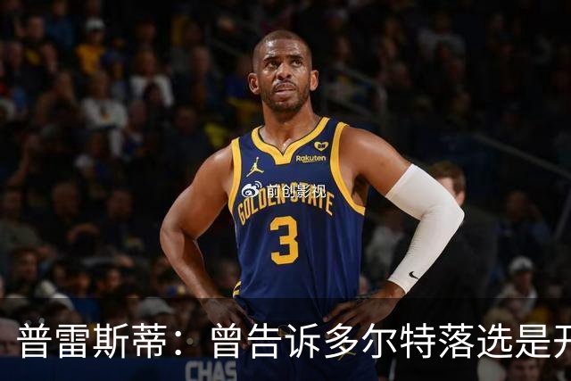 普雷斯蒂：曾告诉多尔特落选是开始而非结束 如今他已是领跑者