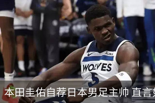 本田圭佑自荐日本男足主帅 直言如果输掉亚洲杯就下课
