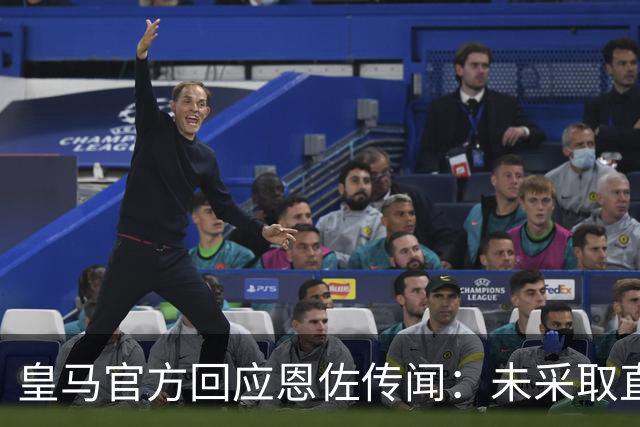 皇马官方回应恩佐传闻：未采取直接或间接接触，无意采取行动