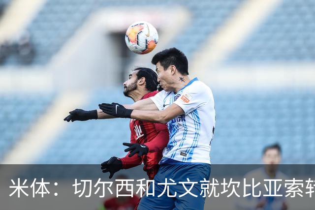 米体：切尔西和尤文就坎比亚索转会进行谈判，并且愿意租借杰克逊