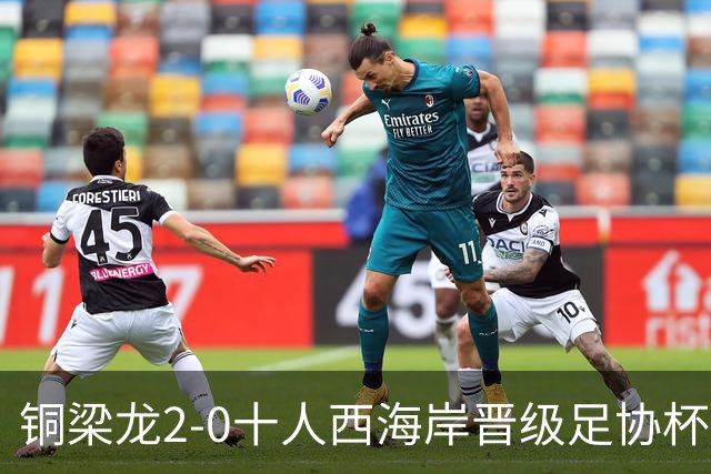 铜梁龙2-0十人西海岸晋级足协杯8强 杜月徵双响 丁海峰蹬踏染红