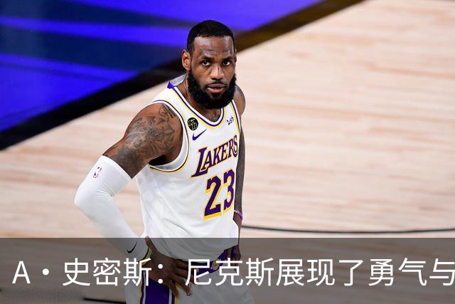 A·史密斯：尼克斯展现了勇气与坚韧 我以为锡伯杜走后就不存在了